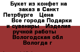 Букет из конфет на заказ в Санкт-Петрбурге › Цена ­ 200-1500 - Все города Подарки и сувениры » Изделия ручной работы   . Вологодская обл.,Вологда г.